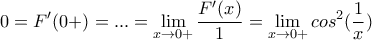 \displaystyle{0=F'(0+)=...=\lim_{x\to 0+}\frac{F'(x)}{1}=\lim_{x\to 0+}cos^2(\frac{1}{x})}