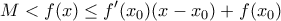 \displaystyle{M< f(x) \leq f'(x_0)(x-x_0)+f(x_0)}