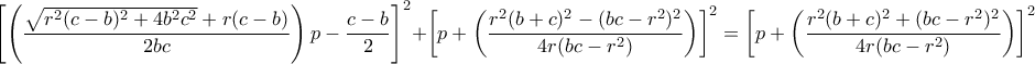 \left[\left(\dfrac{\sqrt{r^2(c-b)^2+4b^2c^2}+r(c-b)}{2bc}\right)p-\dfrac{c-b}{2}\right]^2+\left[p+\left(\dfrac{r^2(b+c)^2-(bc-r^2)^2}{4r(bc-r^2)}\right)\right]^2=\left[p+\left(\dfrac{r^2(b+c)^2+(bc-r^2)^2}{4r(bc-r^2)}\right)\right]^2