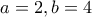 a=2, b=4