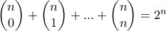 \begin{pmatrix} 
n\\ 0 
 
\end{pmatrix} + \begin{pmatrix} 
n\\ 1 
 
\end{pmatrix} + ... + \begin{pmatrix} 
n\\ n 
 
\end{pmatrix} = 2^n