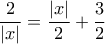 \displaystyle{ 
\frac{2}{{\left| x \right|}} = \frac{{\left| x \right|}}{2} + \frac{3}{2} 
}