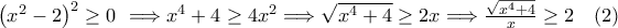    \left(x^2-2\right)^2\ge0\ \Longrightarrow x^4+4\ge4x^2\Longrightarrow\sqrt{x^4+4}\ge2x \Longrightarrow {\sqrt{x^4+4}\over x}\ge 2\quad (2)