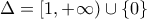 \displaystyle{\Delta =[1, +\infty )\cup \left \{ 0 \right \}}