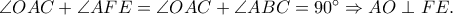 \angle OAC+\angle AFE=\angle OAC+\angle ABC=90^\circ\Rightarrow AO\perp FE. \angle OAC+\angle AFE=\angle OAC+\angle ABC=90^\circ\Rightarrow AO\perp FE.