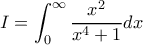 \displaystyle{I= \int_{0}^{\infty} \frac{x^2}{x^4+1} dx}
