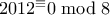 2012^\equiv 0 \bmod 8