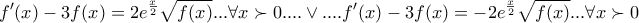 \displaystyle{ 
\,f'(x) - 3f(x) = 2e^{\frac{x}{2}} \sqrt {f(x)} ...\forall x \succ 0.... \vee ....f'(x) - 3f(x) =  - 2e^{\frac{x}{2}} \sqrt {f(x)} ...\forall x \succ 0\,\, 
}