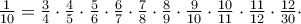 \frac{1}{10}=\frac{3}{4}\cdot \frac{4}{5}\cdot \frac{5}{6}\cdot \frac{6}{7}\cdot \frac{7}{8}\cdot\frac{8}{9}\cdot \frac{9}{10}\cdot\frac{10}{11}\cdot\frac{11}{12}\cdot \frac{12}{30}\cdot \frac{1}{10}=\frac{3}{4}\cdot \frac{4}{5}\cdot \frac{5}{6}\cdot \frac{6}{7}\cdot \frac{7}{8}\cdot\frac{8}{9}\cdot \frac{9}{10}\cdot\frac{10}{11}\cdot\frac{11}{12}\cdot \frac{12}{30}\cdot