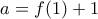 a=f(1)+1