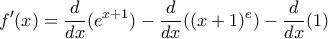 \displaystyle  
f'(x) = \frac{d}{dx} (e^{x+1}) - \frac{d}{dx} ((x+1)^e) - \frac{d}{dx} (1) 
