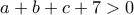 \displaystyle{a+b+c+7>0}