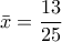 \displaystyle{\bar x=\frac{13}{25}}