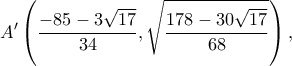 \displaystyle A'\left( {\frac{{ - 85 - 3\sqrt {17} }}{{34}},\sqrt {\frac{{178 - 30\sqrt {17} }}{{68}}} } \right),