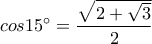 \displaystyle cos15^{\circ} =\frac{\sqrt{2+\sqrt{3}}}{2}