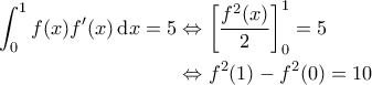 \displaystyle{\begin{aligned} 
\int_{0}^{1} f(x) f'(x) \, \mathrm{d}x = 5 &\Leftrightarrow \left [ \frac{f^2(x)}{2} \right ]_0^1 = 5 \\  
 &\Leftrightarrow f^2(1) - f^2(0) = 10 
\end{aligned}}
