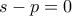 \displaystyle{s - p = 0}