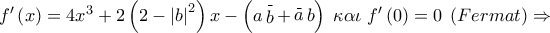 f{'} \left( x \right) = 4x^3  + 2\left( {2 - \left| b \right|^2 } \right)x - \left( {a\mathop b\limits^\_  + \mathop a\limits^\_ b} \right)\;\kappa \alpha \iota \;f{'} \left( 0 \right) = 0\;\left( {Fermat} \right) \Rightarrow