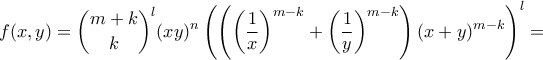 \displaystyle{f(x,y) = \binom{m+k}{k}^l(xy)^n\left(\left(\left(\frac{1}{x}\right)^{m - k} + \left(\frac{1}{y}\right)^{m - k}\right)(x + y)^{m-k}\right)^l =}