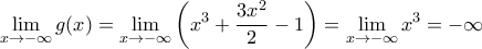 \displaystyle{\lim_{x\to -\infty}g(x)=\lim_{x\to -\infty}\left(x^3+\frac{3x^2}{2}-1\right)=\lim_{x\to -\infty}x^3=-\infty} \displaystyle{\lim_{x\to -\infty}g(x)=\lim_{x\to -\infty}\left(x^3+\frac{3x^2}{2}-1\right)=\lim_{x\to -\infty}x^3=-\infty}