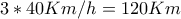 3*40Km/h=120Km