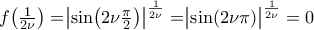 f\bigr({\tfrac{1}{2\nu}}\bigr)=\bigr|{\sin\bigl({2\nu\tfrac{\pi}{2}}\bigr)}\bigr|^{\frac{1}{2\nu}}=\bigr|{\sin({2\nu\pi})}\bigr|^{\frac{1}{2\nu}}=0