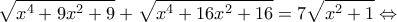 \displaystyle{\sqrt {{x^4} + 9{x^2} + 9}  + \sqrt {{x^4} + 16{x^2} + 16}  = 7\sqrt {{x^2} + 1}  \Leftrightarrow }