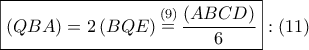 \boxed{\left( {QBA} \right) = 2\left( {BQE} \right)\mathop  = \limits^{\left( 9 \right)} \dfrac{{\left( {ABCD} \right)}}{6}}:\left( {11} \right)