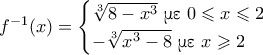 \displaystyle f^{-1}(x)= \begin{cases} \sqrt[3]{8-x^3} \,\, \textnormal{\gr &mu;&epsilon;} \,\, 0 \leqslant x \leqslant 2 \\ -\sqrt[3]{x^3-8} \,\, \textnormal{\gr &mu;&epsilon;} \,\, x \geqslant 2 \end{cases}