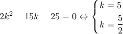 2{k^2} - 15k - 25 = 0 \Leftrightarrow \left\{ \begin{gathered} 
  k = 5 \hfill \\ 
  k = \frac{5}{2} \hfill \\  
\end{gathered}  \right.