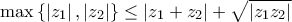 \max \left\{ {\left| {{z_1}} \right|,\left| {{z_2}} \right|} \right\} \le \left| {{z_1} + {z_2}} \right| + \sqrt {\left| {{z_1}{z_2}} \right|}
