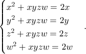 \displaystyle{\begin{cases} x^2 + xyzw = 2x \\ y^2 + xyzw = 2y \\ z^2 + xyzw = 2z \\ w^2 + xyzw = 2w \end{cases}.} \displaystyle{\begin{cases} x^2 + xyzw = 2x \\ y^2 + xyzw = 2y \\ z^2 + xyzw = 2z \\ w^2 + xyzw = 2w \end{cases}.}