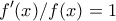 \displaystyle{f'(x)/f(x)=1}