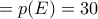 = p(E) = 30