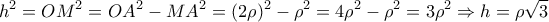 \displaystyle{h^2=OM^2=OA^2-MA^2=(2\rho)^2-\rho^2=4\rho^2-\rho^2=3\rho^2 \Rightarrow h=\rho \sqrt{3}}