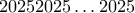 \displaystyle{20252025\ldots2025} \displaystyle{20252025\ldots2025}