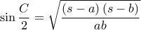 \displaystyle{\sin \frac{C}{2} = \sqrt {\frac{{\left( {s - a} \right)\left( {s - b} \right)}}{{ab}}} } \displaystyle{\sin \frac{C}{2} = \sqrt {\frac{{\left( {s - a} \right)\left( {s - b} \right)}}{{ab}}} }