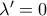 \lambda'=0