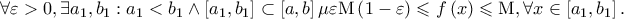 \forall \varepsilon  > 0,\exists a_1 ,b_1 :a_1  < b_1  \wedge \left[ {a_1 ,b_1 } \right] \subset \left[ {a,b} \right]\mu \varepsilon {\rm M}\left( {1 - \varepsilon } \right) \leqslant f\left( x \right) \leqslant {\rm M},\forall x \in \left[ {a_1 ,b_1 } \right] 
.