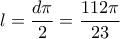 l = \dfrac{{d\pi }}{2} = \dfrac{{112\pi }}{{23}}