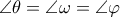 \angle \theta =\angle \omega =\angle \varphi