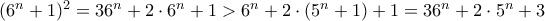 (6^n+1)^2= 36^n+2\cdot 6^n +1> 6^n+2\cdot (5^n +1)+1 = 36^n +2\cdot 5^n + 3 (6^n+1)^2= 36^n+2\cdot 6^n +1> 6^n+2\cdot (5^n +1)+1 = 36^n +2\cdot 5^n + 3