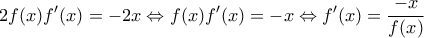 \displaystyle{2f(x)f{'}(x)=-2x\Leftrightarrow f(x)f{'}(x)=-x\Leftrightarrow f{'}(x)=\frac{-x}{f(x)}}