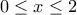 \displaystyle{0\le x\le 2}