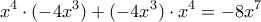 \displaystyle{ 
x^4  \cdot ( - 4x^3 ) + ( - 4x^3 ) \cdot x^4  =  - 8x^7  
}