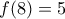 \displaystyle{ 
f(8) = 5 
}