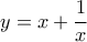 y=\displaystyle{x+\frac{1}{x}}