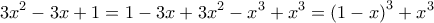 \displaystyle 3{x^2} - 3x + 1 = 1 - 3x + 3{x^2} - {x^3} + {x^3} = {\left( {1 - x} \right)^3} + {x^3}