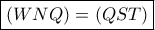 \boxed{(WNQ)=(QST)} \boxed{(WNQ)=(QST)}