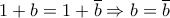 1+b=1+\overline b \Rightarrow b=\overline b
